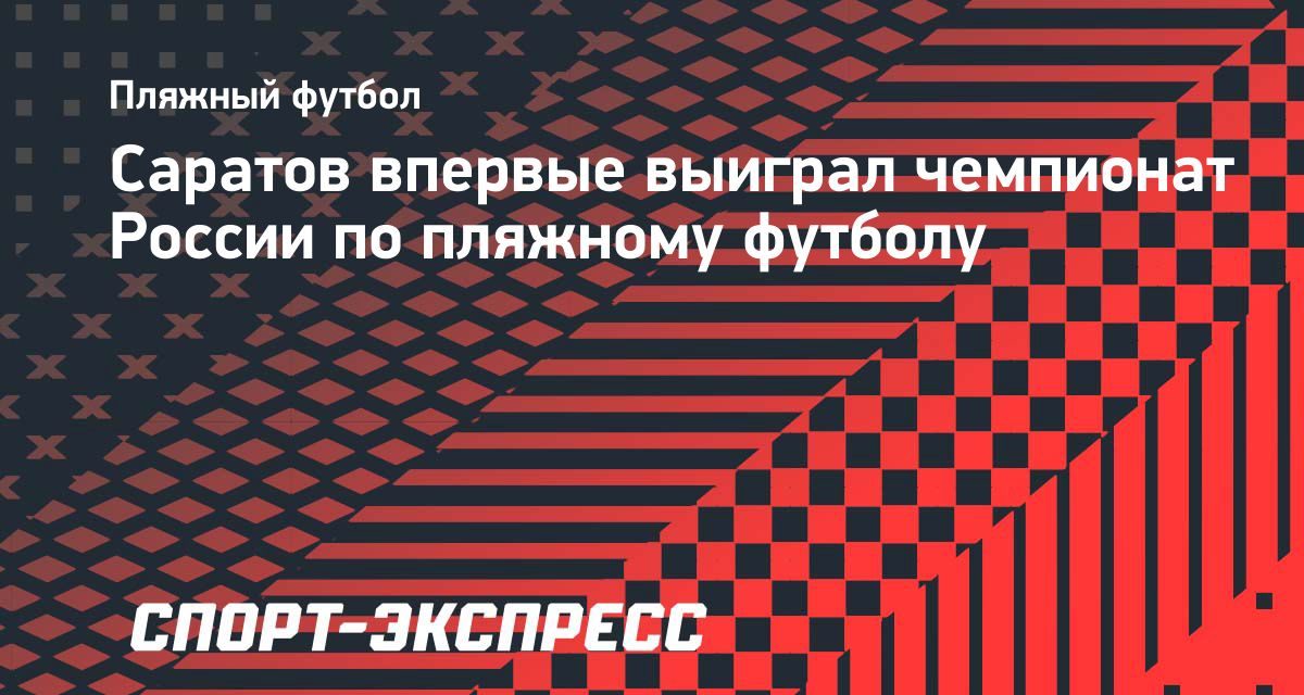 «Саратов» впервые выиграл чемпионат России по пляжному футболу, победив петербуржцев по пенальти