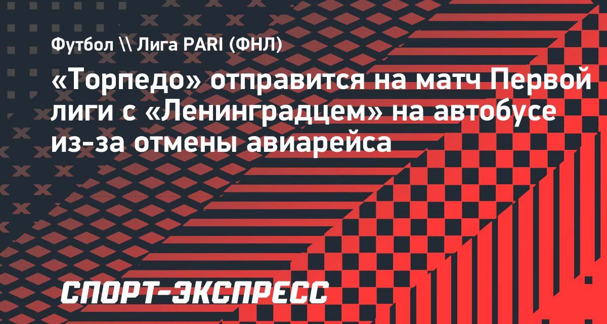 «Торпедо» поедет из Москвы в Петербург на автобусе после отмены авиарейса